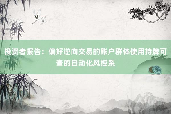 投资者报告：偏好逆向交易的账户群体使用持牌可查的自动化风控系